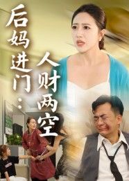 短剧后妈进门人财两空，后妈进门引发风暴，人财两空命运反转，在线看高清全集完整版