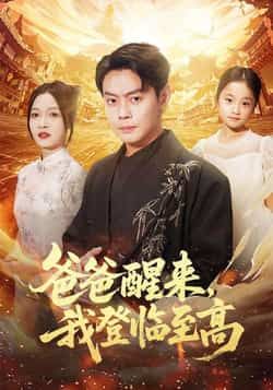 热门短剧爸爸醒来，我登临至高最新全集完整版未删减，可免费看，百度夸克网盘资源分享下载。