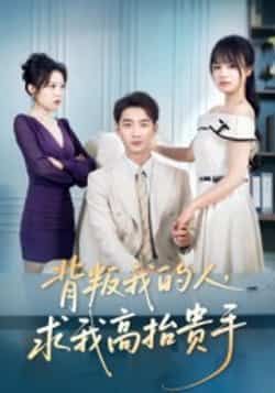 热门短剧背叛我的人,求我高抬贵手全集未删减,在线观看免费,百度夸克网盘资源分享下载。