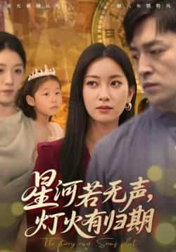 热门短剧星河若无声，灯火有归期全集未删减版，纯净免费在线观看，百度夸克网盘资源分享下载。
