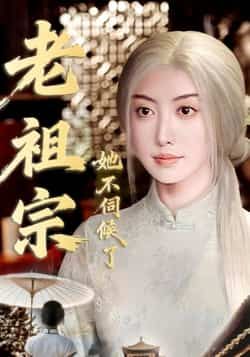 热门短剧《老祖宗她不伺候了》 全集完整版高清免费在线观看播放未删减版资源，短剧百度网盘夸克网盘免费资源分享下载  第1张